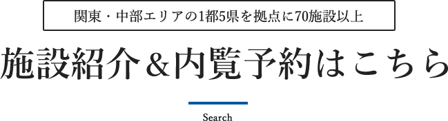 関東・中部エリアの1都5県を拠点に70施設以上 施設紹介＆内覧予約はこちら